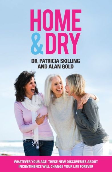 Cover for Patricia Skilling · Home &amp; Dry: Whatever your age, these new discoveries about incontinence will change your life forever. (Paperback Book) (2019)