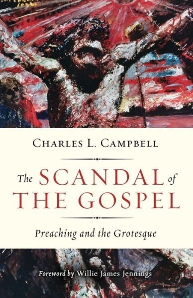 Cover for Charles L. Campbell · The Scandal of the Gospel: Preaching and the Grotesque (Paperback Book) (2021)