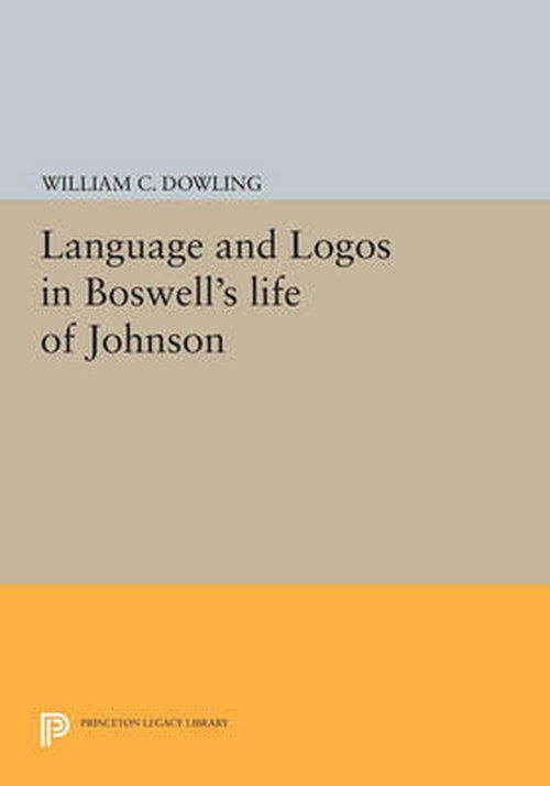 Cover for William C. Dowling · Language and Logos in Boswell's Life of Johnson - Princeton Legacy Library (Paperback Book) (2014)