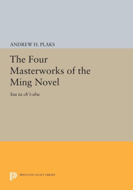 Cover for Andrew H. Plaks · The Four Masterworks of the Ming Novel: Ssu ta ch'i-shu (Taschenbuch) (2015)