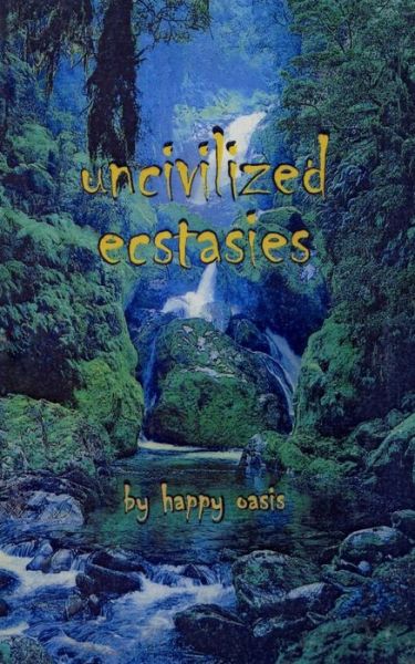 Cover for Happy Oasis · Uncivilized Ecstasies (Paperback Book) (2014)