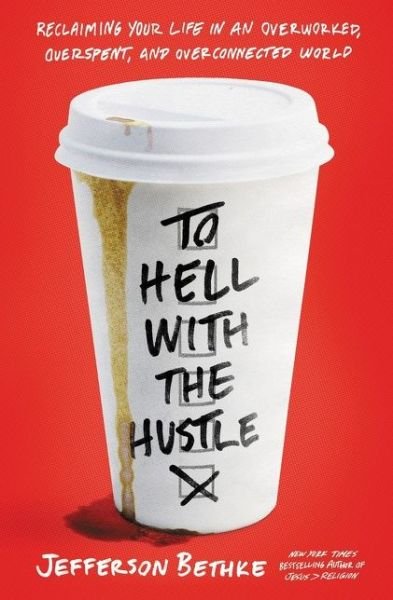 Cover for Jefferson Bethke · To Hell with the Hustle: Reclaiming Your Life in an Overworked, Overspent, and Overconnected World (Paperback Book) (2019)