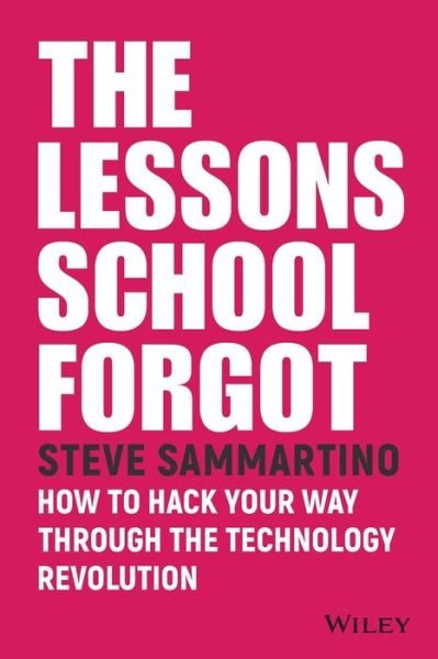 Cover for Steve Sammartino · The Lessons School Forgot: How to Hack Your Way Through the Technology Revolution (Pocketbok) (2017)