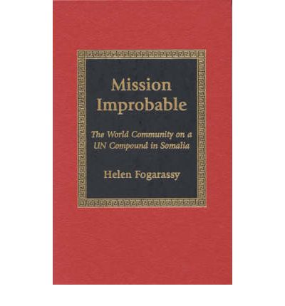 Mission Improbable: The World Community on a UN Compound in Somalia - Helen Fogarassy - Books - Lexington Books - 9780739100202 - March 25, 1999