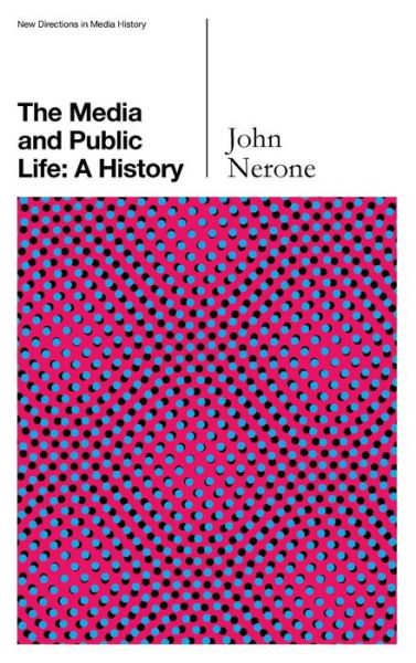 Cover for John Nerone · The Media and Public Life: A History - New Directions in Media History (Inbunden Bok) (2015)