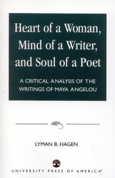 Cover for Lyman B. Hagen · Heart of a Woman, Mind of a Writer, and Soul of a Poet: A Critical Analysis of the Writings of Maya Angelou (Hardcover Book) (1997)