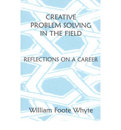 Cover for William Foote Whyte · Creative Problem Solving in the Field: Reflections on a Career (Hardcover Book) (1997)