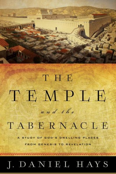 Cover for J. Daniel Hays · The Temple and the Tabernacle: A Study of God's Dwelling Places from Genesis to Revelation (Paperback Book) (2016)