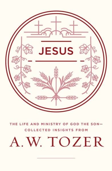 Cover for A. W. Tozer · Jesus The Life and Ministry of God the Son--Collected Insights from A. W. Tozer (Paperback Book) (2017)