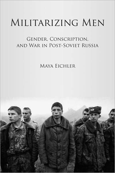 Militarizing Men: Gender, Conscription, and War in Post-Soviet Russia - Maya Eichler - Książki - Stanford University Press - 9780804776202 - 26 października 2011