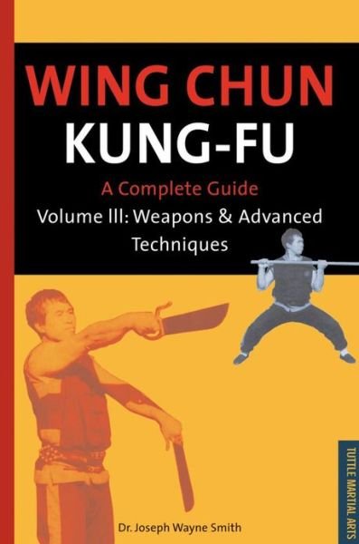 Wing Chun Kung Fu: A Complete Guide (Weapons and Advanced Techniques) - Tuttle martial arts - Joseph Wayne Smith - Libros - Tuttle Publishing - 9780804817202 - 15 de diciembre de 1992