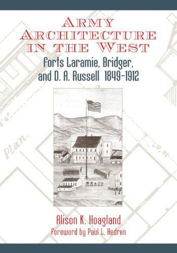 Army Architecture in the West: Forts Laramie, Bridger, and D. A. Russell, 1849–1912 - Alison K. Hoagland - Books - University of Oklahoma Press - 9780806136202 - December 20, 2004