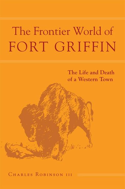 Cover for Robinson, Charles M., III · The Frontier World of Fort Griffin: The Life and Death of a Western Town (Paperback Book) (2016)