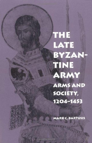 The Late Byzantine Army: Arms and Society, 1204-1453 - The Middle Ages Series - Mark C. Bartusis - Books - University of Pennsylvania Press - 9780812216202 - 1997