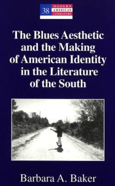 Cover for Barbara A. Baker · The Blues Aesthetic and the Making of American Identity in the Literature of the South - Modern American Literature (Hardcover Book) (2003)