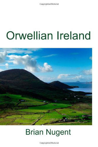 Orwellian Ireland - Brian Nugent - Książki - Brian Nugent - 9780955681202 - 29 października 2007