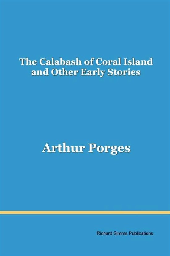 The Calabash of Coral Island: and Other Early Stories - Arthur Porges - Książki - Richard Simms Publications - 9780955694202 - 12 marca 2008