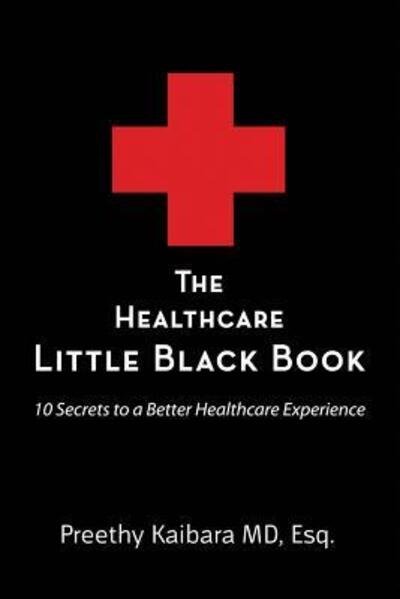 Cover for Esq Preethy Kaibara Md · The Healthcare Little Black Book: 10 Secrets to a Better Healthcare Experience (Paperback Book) (2015)