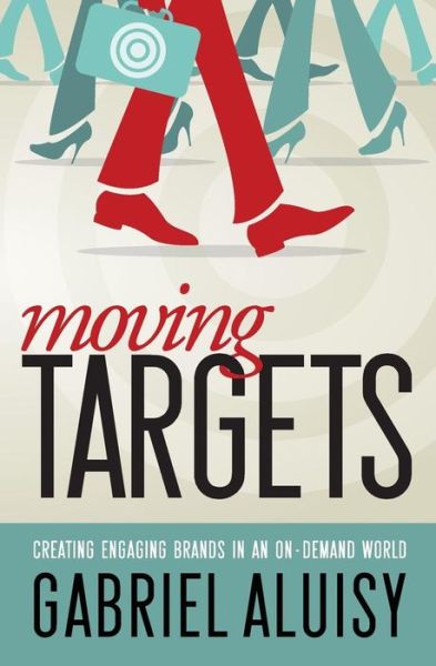 Cover for Gabriel W. Aluisy · Moving Targets: Creating Engaging Brands in an On-demand World (Paperback Book) (2014)