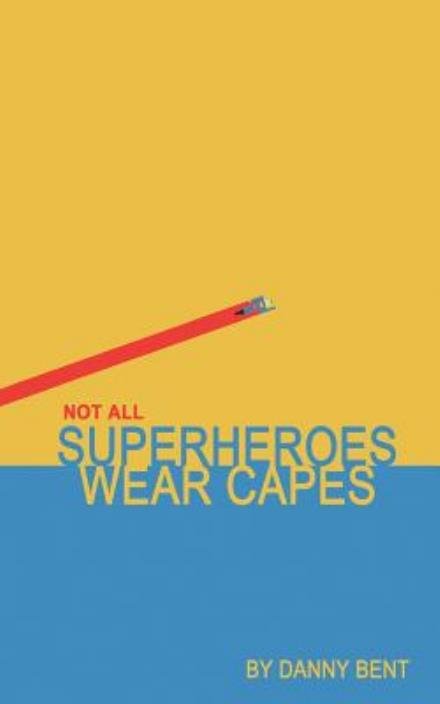 Cover for Danny Bent · Not All Superheroes Wear Capes: a Cross Country Relay Against Terror (Paperback Book) (2014)