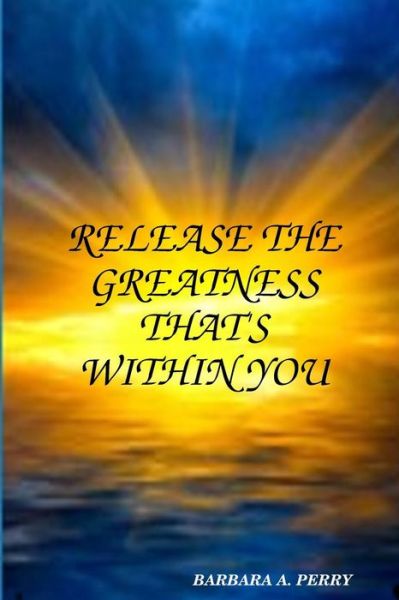 Cover for Barbara A. Perry · Release the Greatness That's Within You (Paperback Book) (2014)