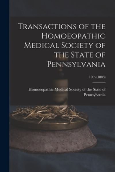 Cover for Homoeopathic Medical Society of the S · Transactions of the Homoeopathic Medical Society of the State of Pennsylvania; 19th (1883) (Paperback Book) (2021)