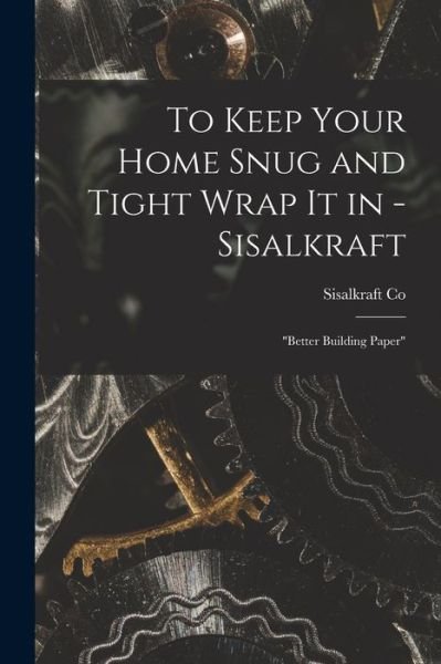 To Keep Your Home Snug and Tight Wrap It in - Sisalkraft - Sisalkraft Co - Livros - Hassell Street Press - 9781014163202 - 9 de setembro de 2021