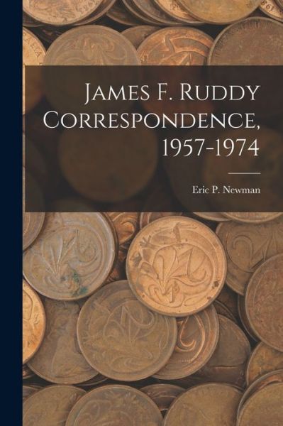 Cover for Eric P Newman · James F. Ruddy Correspondence, 1957-1974 (Pocketbok) (2021)