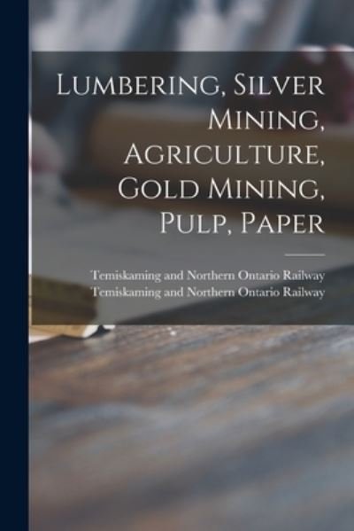 Cover for Temiskaming and Northern Ontario Rail · Lumbering, Silver Mining, Agriculture, Gold Mining, Pulp, Paper (Taschenbuch) (2021)