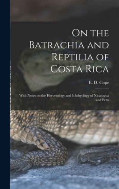 Cover for E D (Edward Drinker) 1840-1897 Cope · On the Batrachia and Reptilia of Costa Rica: With Notes on the Herpetology and Ichthyology of Nicaragua and Peru (Hardcover bog) (2021)