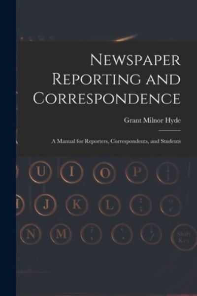 Newspaper Reporting and Correspondence - Grant Milnor Hyde - Books - Creative Media Partners, LLC - 9781016763202 - October 27, 2022