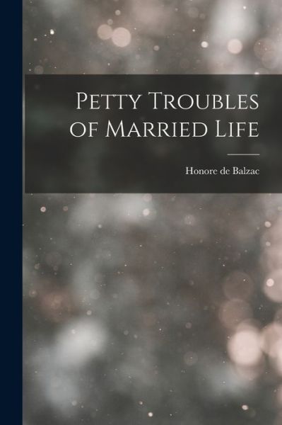 Petty Troubles of Married Life - Honore de Balzac - Books - Creative Media Partners, LLC - 9781016916202 - October 27, 2022