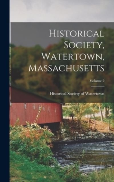 Cover for Historical Society of Watertown (Mass ) · Historical Society, Watertown, Massachusetts; Volume 2 (Book) (2022)