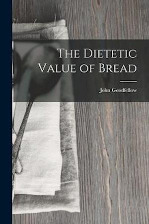 Cover for John Goodfellow · Dietetic Value of Bread (Book) (2022)