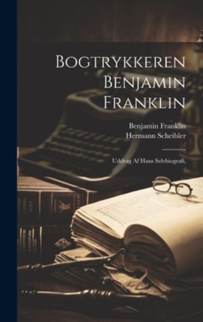 Bogtrykkeren Benjamin Franklin; Uddrag Af Hans Selvbiografi, - Benjamin Franklin - Boeken - Creative Media Partners, LLC - 9781020920202 - 18 juli 2023