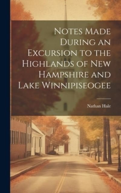 Cover for Nathan Hale · Notes Made During an Excursion to the Highlands of New Hampshire and Lake Winnipiseogee (Bog) (2023)