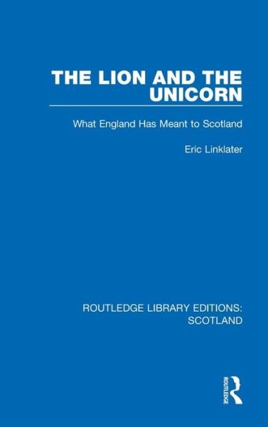Cover for Eric Linklater · The Lion and the Unicorn: What England Has Meant to Scotland - Routledge Library Editions: Scotland (Innbunden bok) (2021)