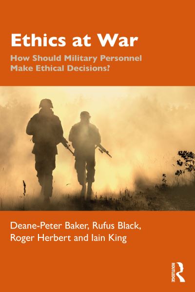 Cover for Baker, Deane-Peter (University of New South Wales, Australia) · Ethics at War: How Should Military Personnel Make Ethical Decisions? - War, Conflict and Ethics (Taschenbuch) (2023)