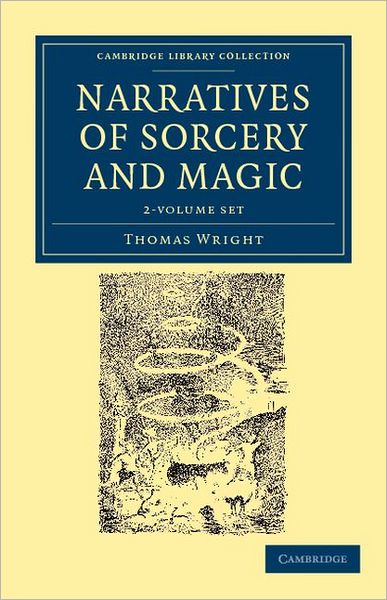 Narratives of Sorcery and Magic 2 Volume Set: From the Most Authentic Sources - Cambridge Library Collection - Spiritualism and Esoteric Knowledge - Thomas Wright - Książki - Cambridge University Press - 9781108044202 - 16 lutego 2012