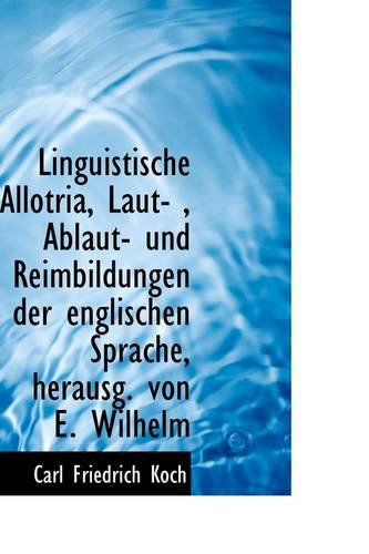 Cover for Carl Friedrich Koch · Linguistische Allotria, Laut- , Ablaut- Und Reimbildungen Der Englischen Sprache, Herausg. Von E. Wi (Paperback Book) [German edition] (2009)