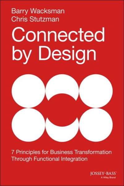 Cover for Barry Wacksman · Connected by Design: Seven Principles for Business Transformation Through Functional Integration (Hardcover Book) (2014)