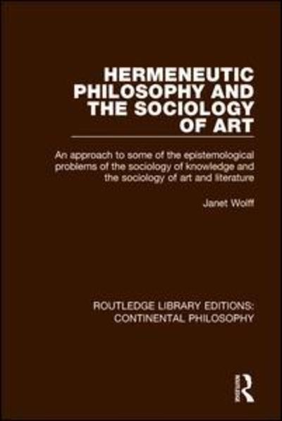 Cover for Janet Wolff · Hermeneutic Philosophy and the Sociology of Art: An Approach to Some of the Epistemological Problems of the Sociology of Knowledge and the Sociology of Art and Literature - Routledge Library Editions: Continental Philosophy (Paperback Book) (2019)