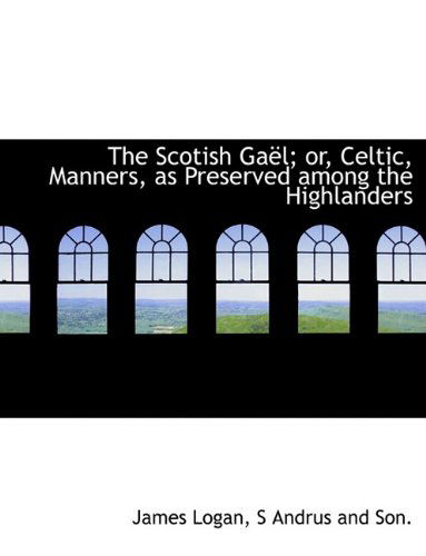 Cover for James Logan · The Scotish Gaël; Or, Celtic, Manners, As Preserved Among the Highlanders (Hardcover Book) (2010)