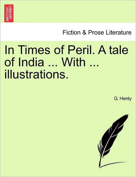 In Times of Peril. a Tale of India ... with ... Illustrations. - G a Henty - Books - British Library, Historical Print Editio - 9781240870202 - January 5, 2011