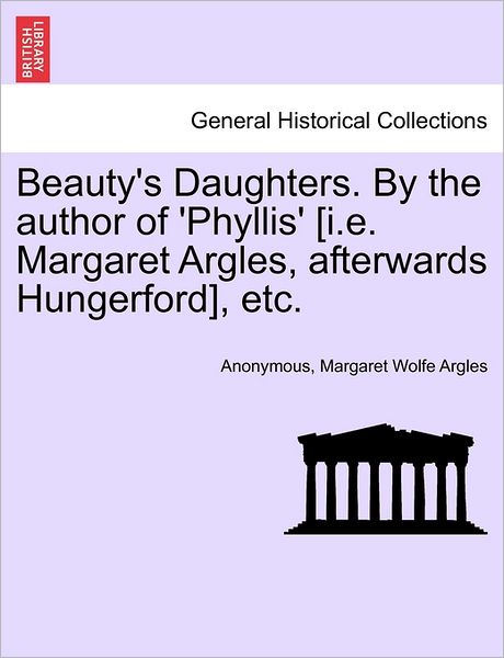 Cover for Anonymous · Beauty's Daughters. by the Author of 'phyllis' [i.e. Margaret Argles, Afterwards Hungerford], Etc. (Paperback Book) (2011)