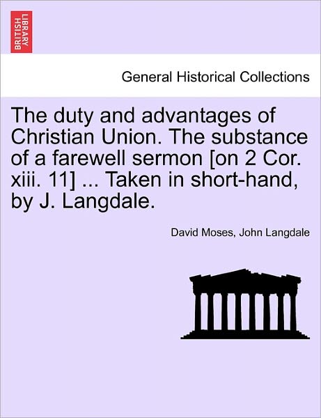 Cover for David Moses · The Duty and Advantages of Christian Union. the Substance of a Farewell Sermon [on 2 Cor. Xiii. 11] ... Taken in Short-hand, by J. Langdale. (Paperback Book) (2011)