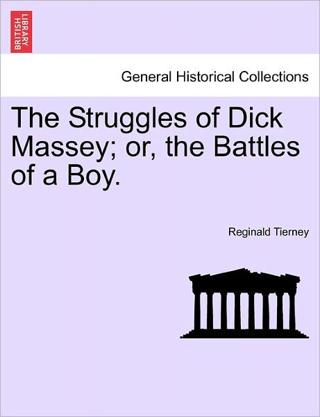 The Struggles of Dick Massey; Or, the Battles of a Boy. - Reginald Tierney - Bücher - British Library, Historical Print Editio - 9781241211202 - 17. März 2011