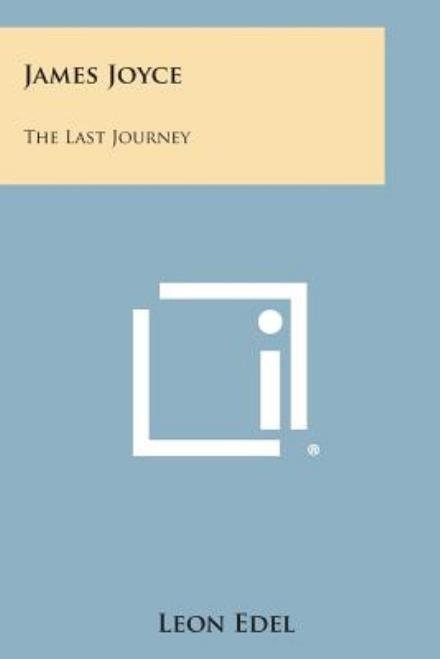 James Joyce: the Last Journey - Leon Edel - Livres - Literary Licensing, LLC - 9781258985202 - 27 octobre 2013