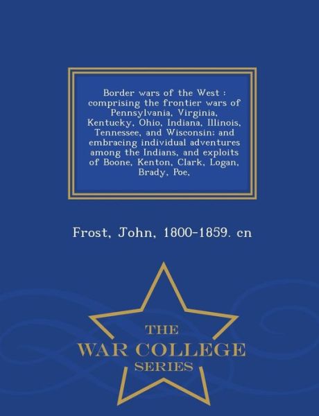 Cover for John Frost · Border Wars of the West: Comprising the Frontier Wars of Pennsylvania, Virginia, Kentucky, Ohio, Indiana, Illinois, Tennessee, and Wisconsin; a (Paperback Book) (2015)