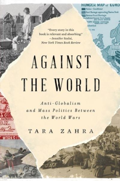 Cover for Zahra, Tara (University of Chicago) · Against the World: Anti-Globalism and Mass Politics Between the World Wars (Paperback Book) (2024)